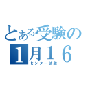 とある受験の１月１６日（センター試験）