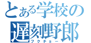 とある学校の遅刻野郎（フクチョー）