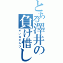 とある澤井の負け惜しみ（オレカエルワ）