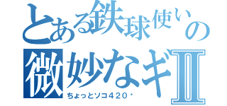 とある鉄球使いの微妙なギャグⅡ（ちょっとソコ４２０〜）