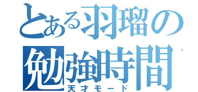 とある羽瑠の勉強時間（天才モード）