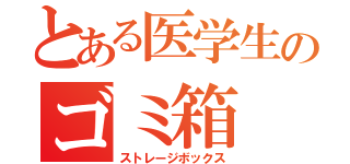 とある医学生のゴミ箱（ストレージボックス）