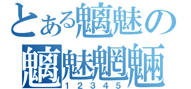 とある魑魅の魑魅魍魎（１２３４５）