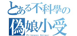 とある不科學の偽娘小受（Ｐｒｉｎｃｅｓｓ Ｓｎｉｐｅｒ）