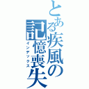 とある疾風の記憶喪失（インデックス）