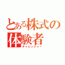 とある株式の体験者（チャレンジャー）