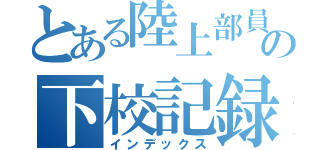 とある陸上部員の下校記録（インデックス）