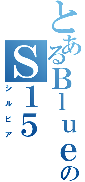 とあるＢｌｕｅのＳ１５（シルビア）