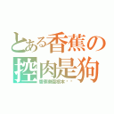 とある香蕉の控肉是狗（香蕉樂園根本ㄏㄏ）