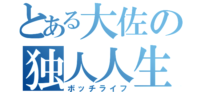 とある大佐の独人人生（ボッチライフ）