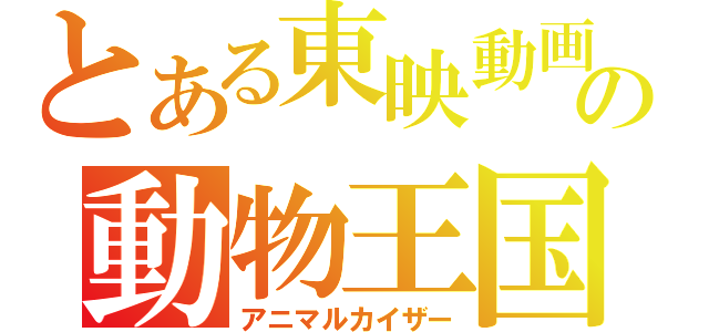 とある東映動画の動物王国（アニマルカイザー）