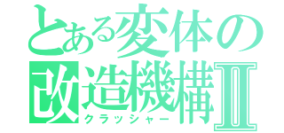 とある変体の改造機構Ⅱ（クラッシャー）