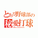 とある野球部の秘愛打球（らめぇぇええええええ）