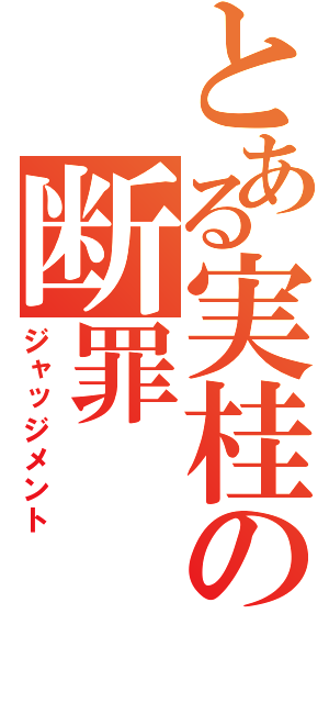 とある実桂の断罪（ジャッジメント）