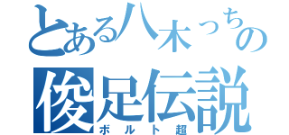 とある八木っちょの俊足伝説（ボルト超）