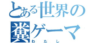 とある世界の糞ゲーマー（わたし）