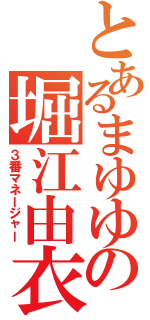 とあるまゆゆの堀江由衣（３番マネージャー）