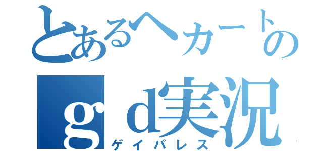 とあるヘカートのｇｄ実況（ゲイパレス）