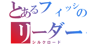 とあるフィッシャーズのリーダー（シルクロード）