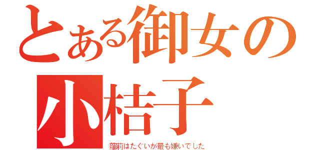 とある御女の小桔子（蘿莉はたぐいが最も嫌いでした）