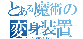 とある魔術の変身装置（シャバドゥビタッチヘンシーン）