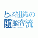 とある組織の頭脳奔流（ブレーンストーミング）