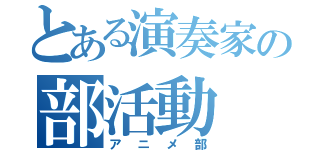 とある演奏家の部活動（アニメ部）