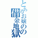 とあるお嬢のの借金地獄（）