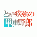 とある疾強の単車野郎（翔）