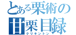 とある栗術の甘栗目録（クリキントン）