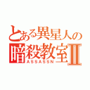 とある異星人の暗殺教室Ⅱ（ＡＳＳＡＳＳＮ）