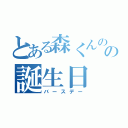 とある森くんのの誕生日（バースデー）