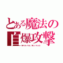 とある魔法の自爆攻撃（独りぼっちは、寂しいもんな）