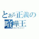 とある正義の喧嘩王（ついてこい！）