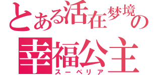 とある活在梦境の幸福公主（スーペリア）