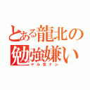 とある龍北の勉強嫌い（ヤル気ナシ）