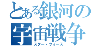 とある銀河の宇宙戦争（スター・ウォーズ）