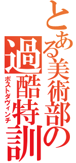 とある美術部の過酷特訓（ポストダヴィンチ）