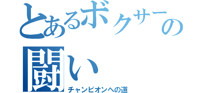 とあるボクサーの闘い（チャンピオンへの道）