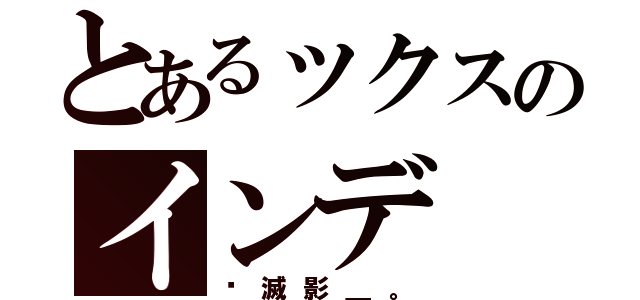 とあるックスのインデ （〥滅影＿。）