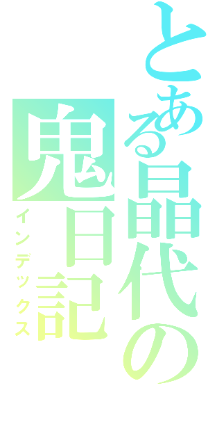 とある晶代の鬼日記（インデックス）