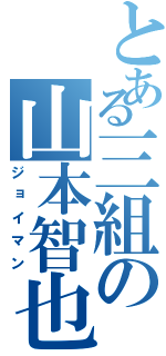 とある三組の山本智也（ジョイマン）