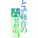 とある軽音の六弦担当（ギタリスト）