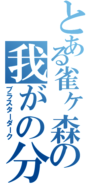 とある雀ヶ森の我がの分身（ブラスターダーク）