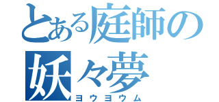 とある庭師の妖々夢（ヨウヨウム）