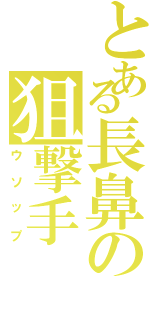 とある長鼻の狙撃手（ウソップ）