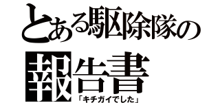 とある駆除隊の報告書（「キチガイでした」）