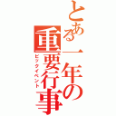 とある一年の重要行事（ビックイベント）