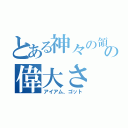 とある神々の領域の偉大さ（アイアム、ゴット）