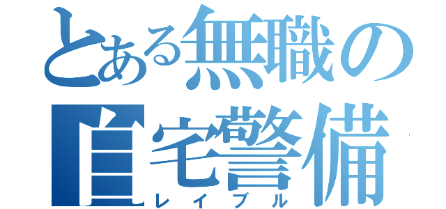 とある無職の自宅警備員（レイブル）